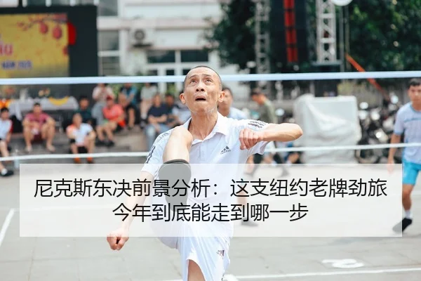 尼克斯东决前景分析：这支纽约老牌劲旅今年到底能走到哪一步